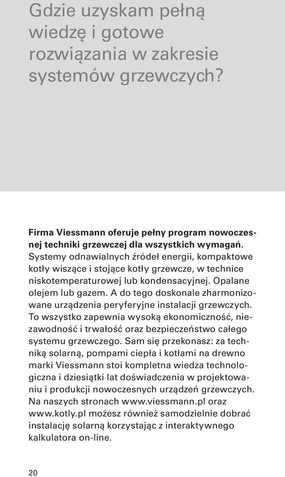 A do tego doskonale zharmonizowane urządzenia peryferyjne instalacji grzewczych. To wszystko zapewnia wysoką ekonomiczność, niezawodność i trwałość oraz bezpieczeństwo całego systemu grzewczego.