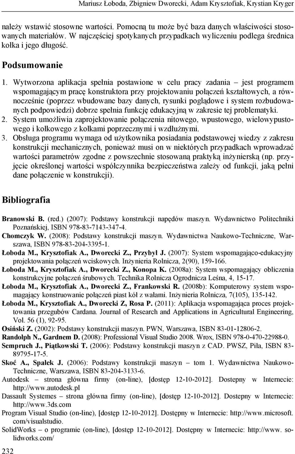 Wytworzona aplikacja spełnia postawione w celu pracy zadania jest programem wspomagającym pracę konstruktora przy projektowaniu połączeń kształtowych, a równocześnie (poprzez wbudowane bazy danych,