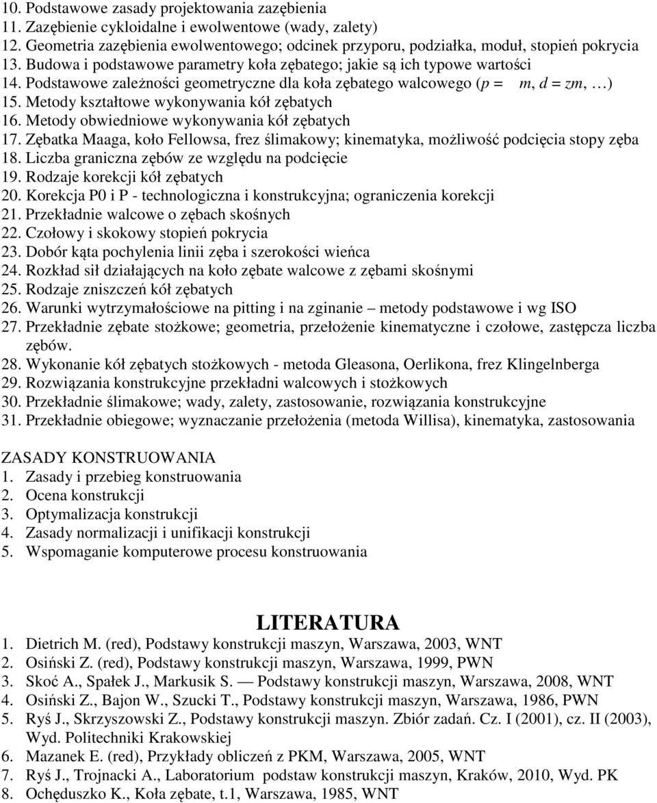 Metody kształtowe wykonywania kół zębatych 16. Metody obwiedniowe wykonywania kół zębatych 17. Zębatka Maaga, koło Fellowsa, frez ślimakowy; kinematyka, możliwość podcięcia stopy zęba 18.