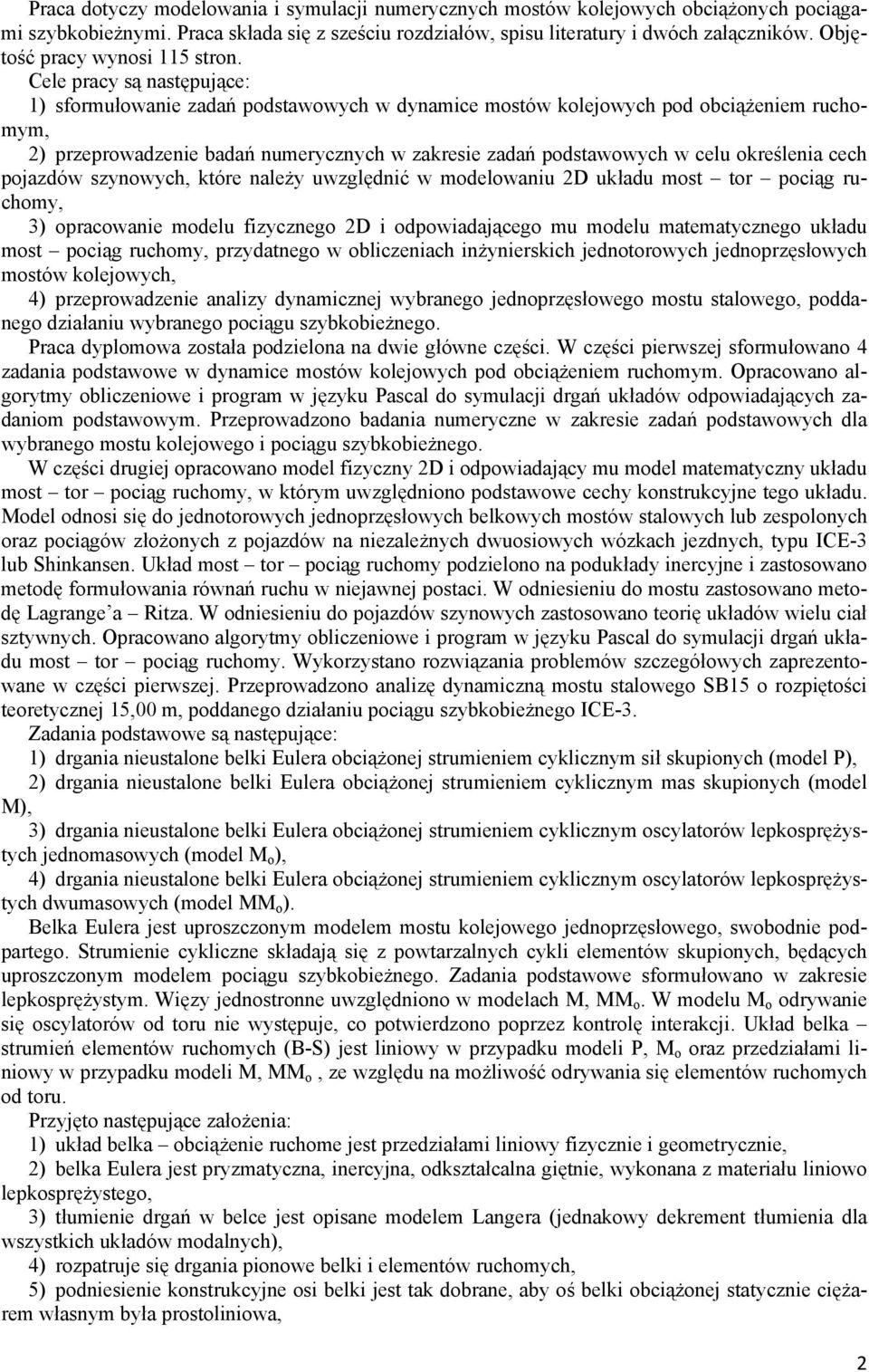 Cele pracy są następujące: 1) sformułowanie zadań podstawowych w dynamice mostów kolejowych pod obciążeniem ruchomym, ) przeprowadzenie badań numerycznych w zakresie zadań podstawowych w celu