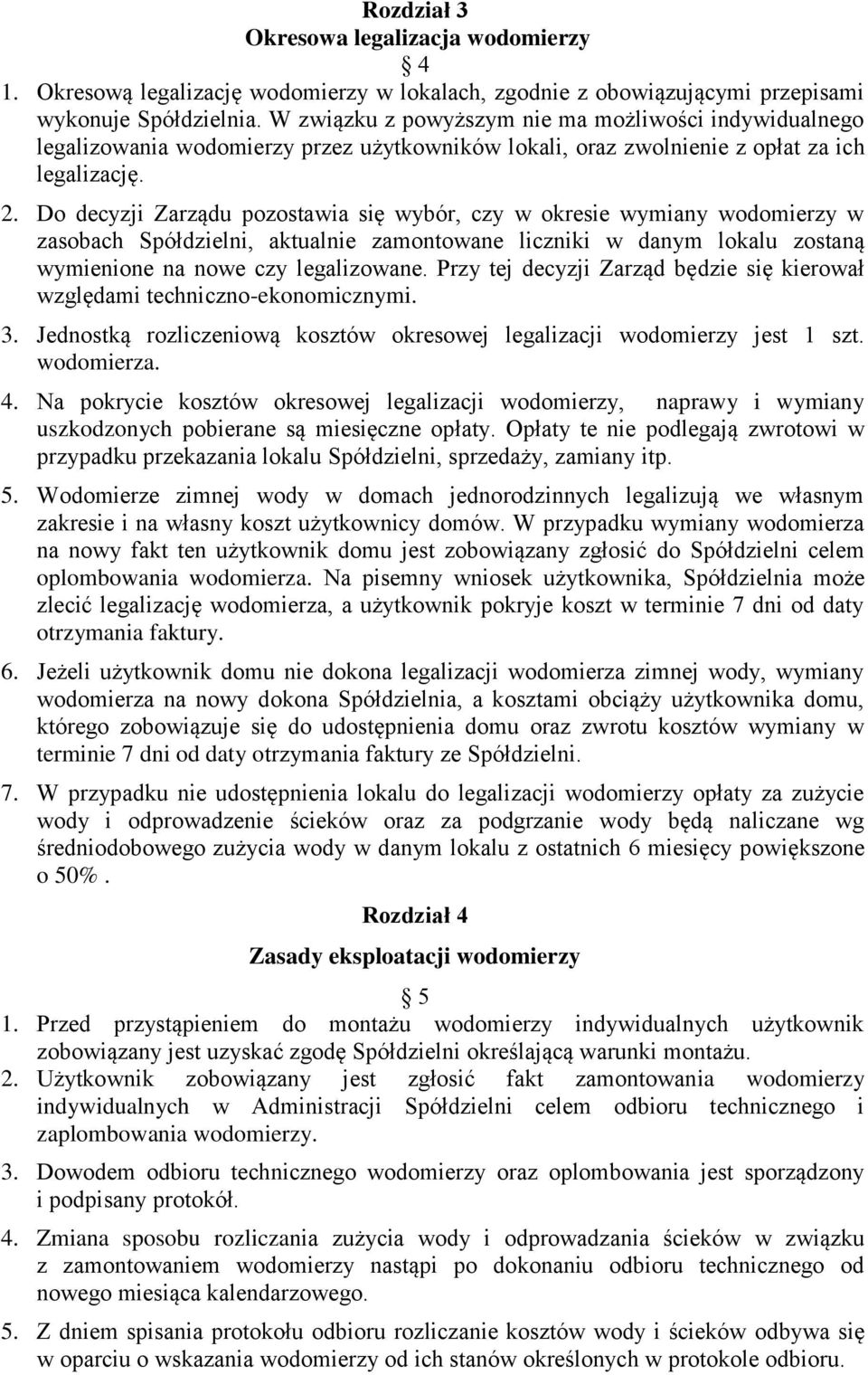 Do decyzji Zarządu pozostawia się wybór, czy w okresie wymiany wodomierzy w zasobach Spółdzielni, aktualnie zamontowane liczniki w danym lokalu zostaną wymienione na nowe czy legalizowane.