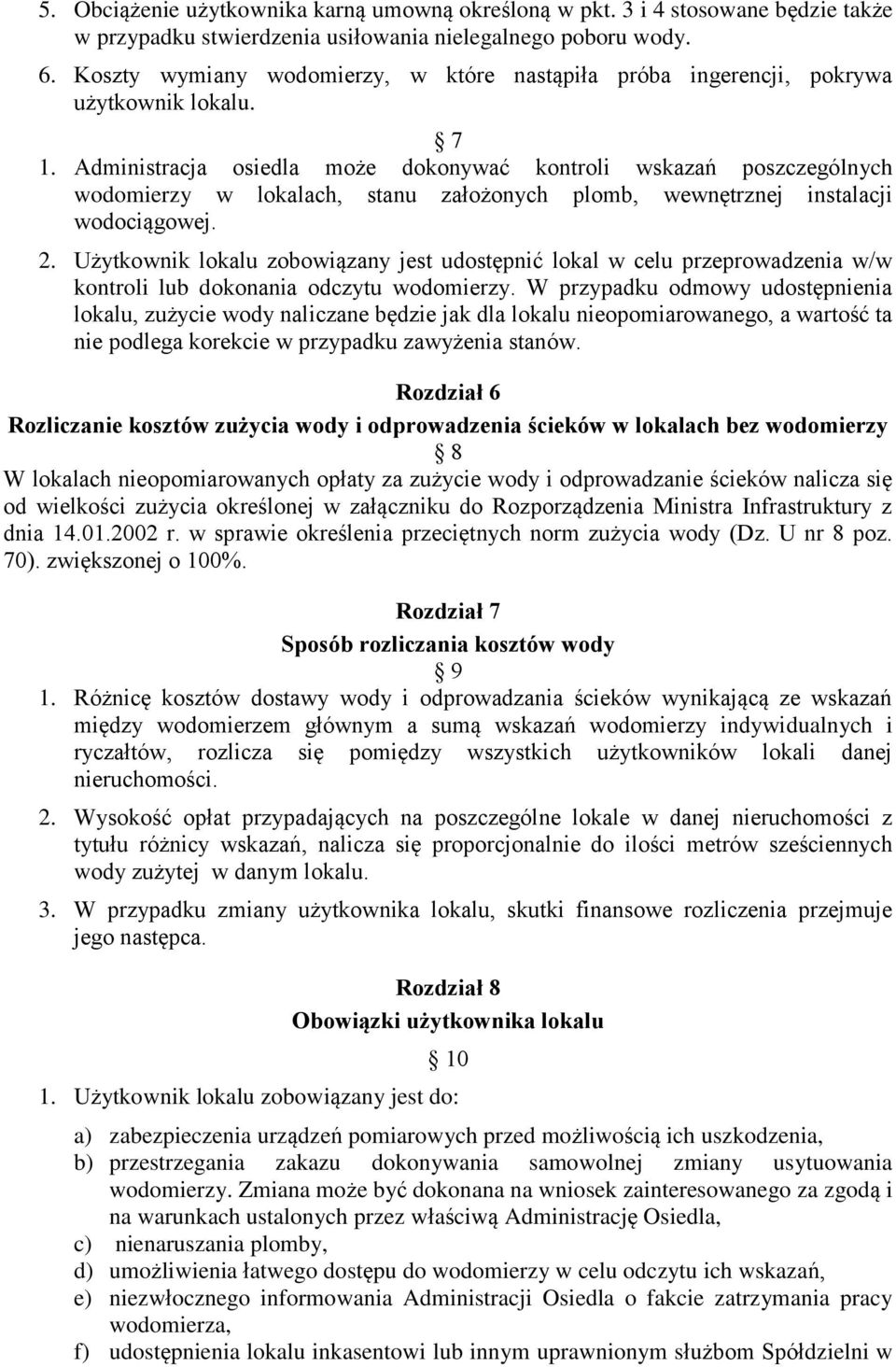 Administracja osiedla może dokonywać kontroli wskazań poszczególnych wodomierzy w lokalach, stanu założonych plomb, wewnętrznej instalacji wodociągowej. 2.