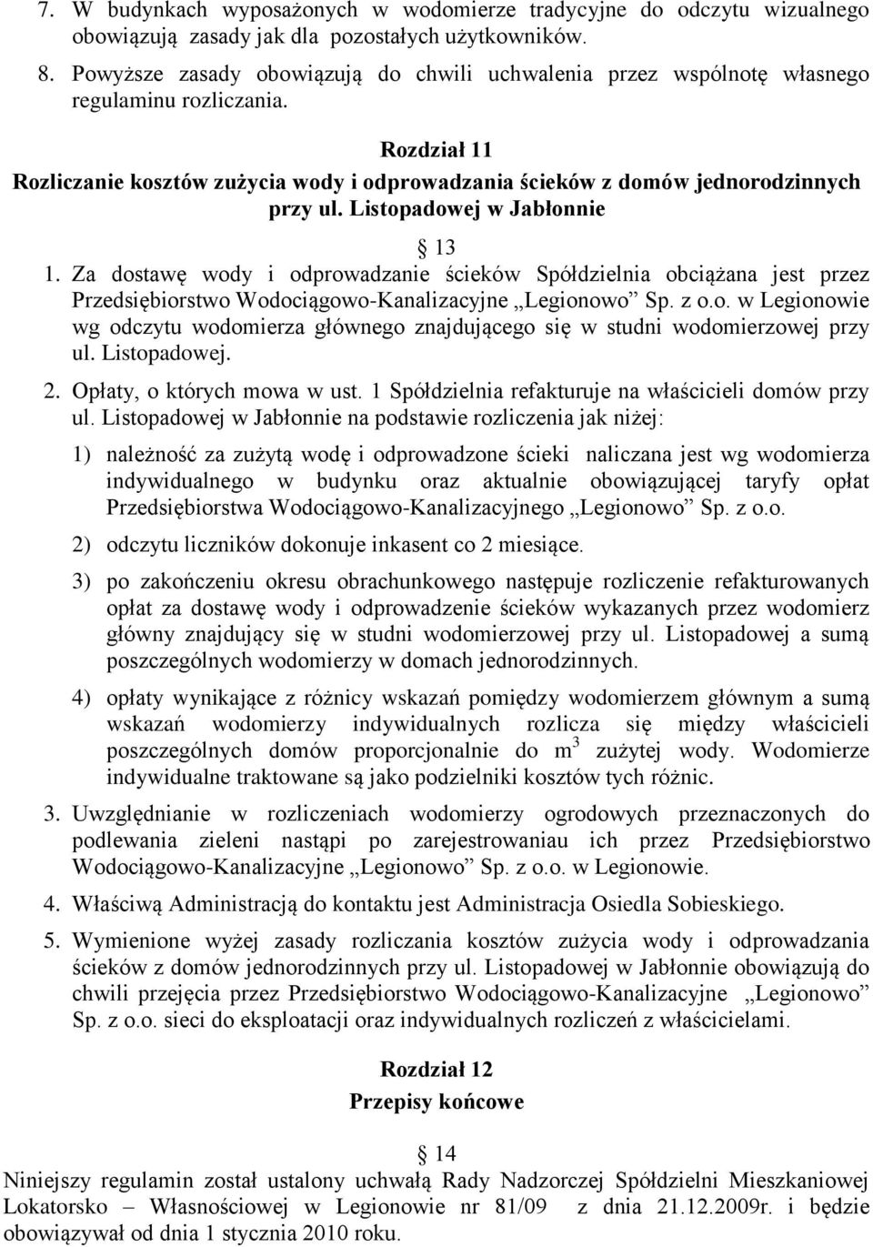 Listopadowej w Jabłonnie 13 1. Za dostawę wody i odprowadzanie ścieków Spółdzielnia obciążana jest przez Przedsiębiorstwo Wodociągowo-Kanalizacyjne Legionowo Sp. z o.o. w Legionowie wg odczytu wodomierza głównego znajdującego się w studni wodomierzowej przy ul.