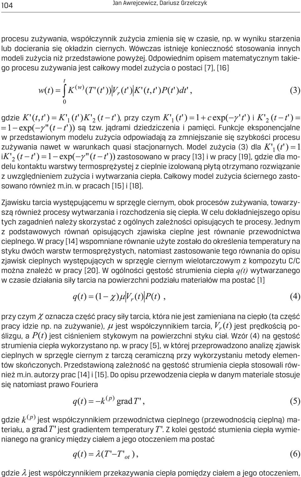 Odpowiednim opisem matematycznym takiego procesu zużywania jest całkowy model zużycia o postaci [7], [16] gdzie, przy czym i są tzw. jądrami dziedziczenia i pamięci.