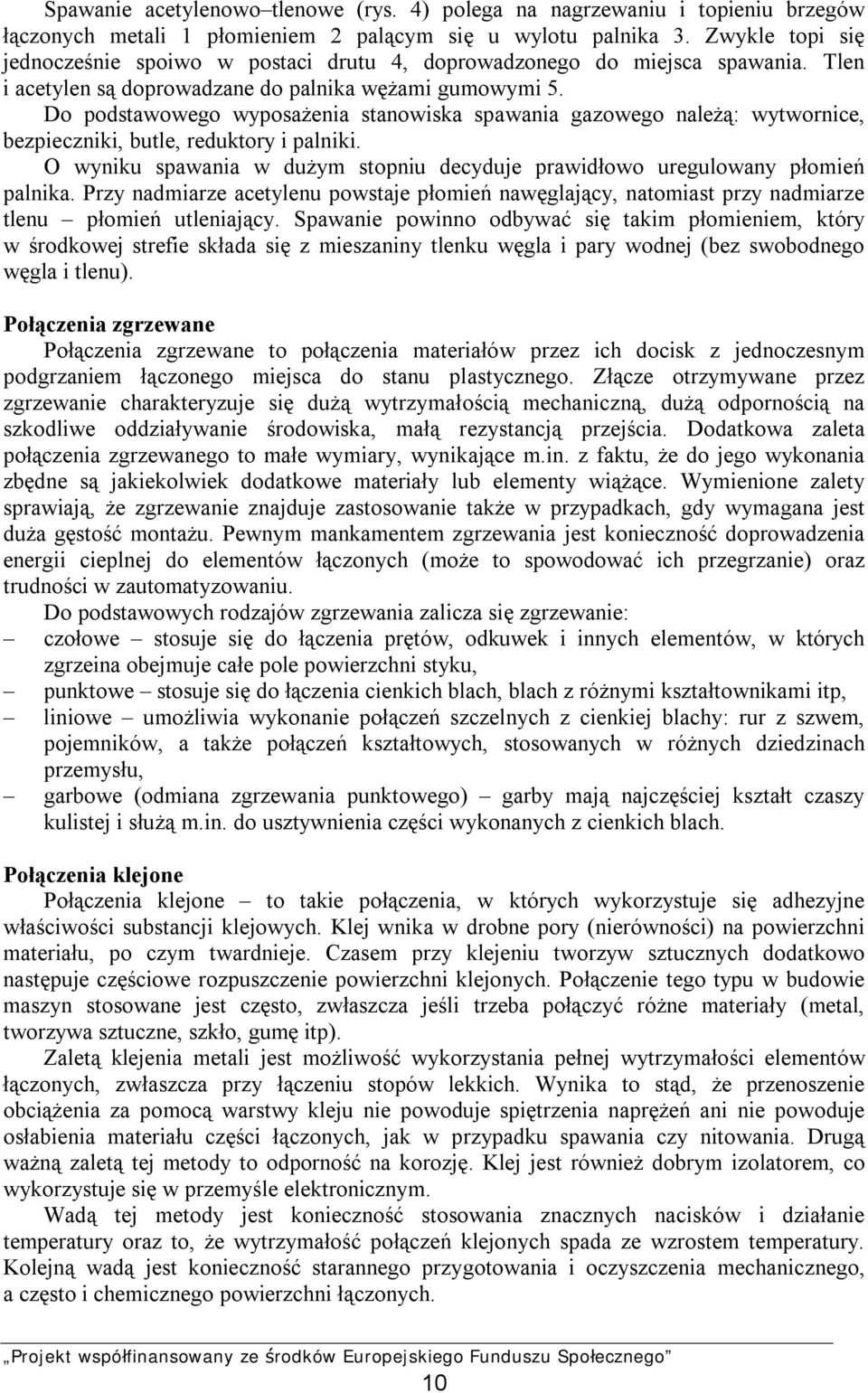 Do podstawowego wyposażenia stanowiska spawania gazowego należą: wytwornice, bezpieczniki, butle, reduktory i palniki.