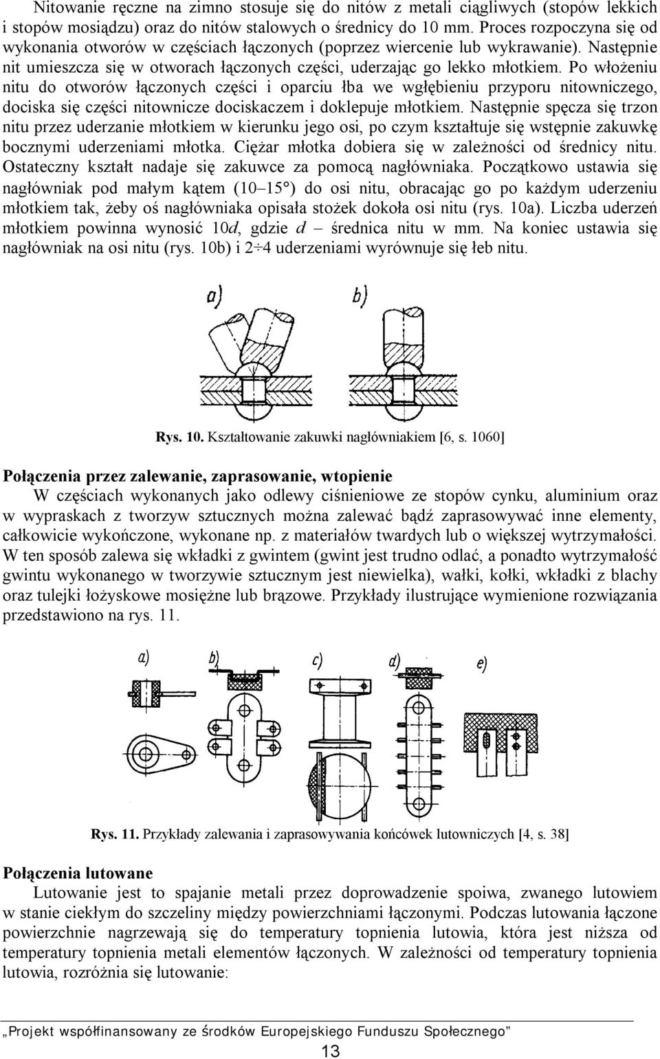 Po włożeniu nitu do otworów łączonych części i oparciu łba we wgłębieniu przyporu nitowniczego, dociska się części nitownicze dociskaczem i doklepuje młotkiem.