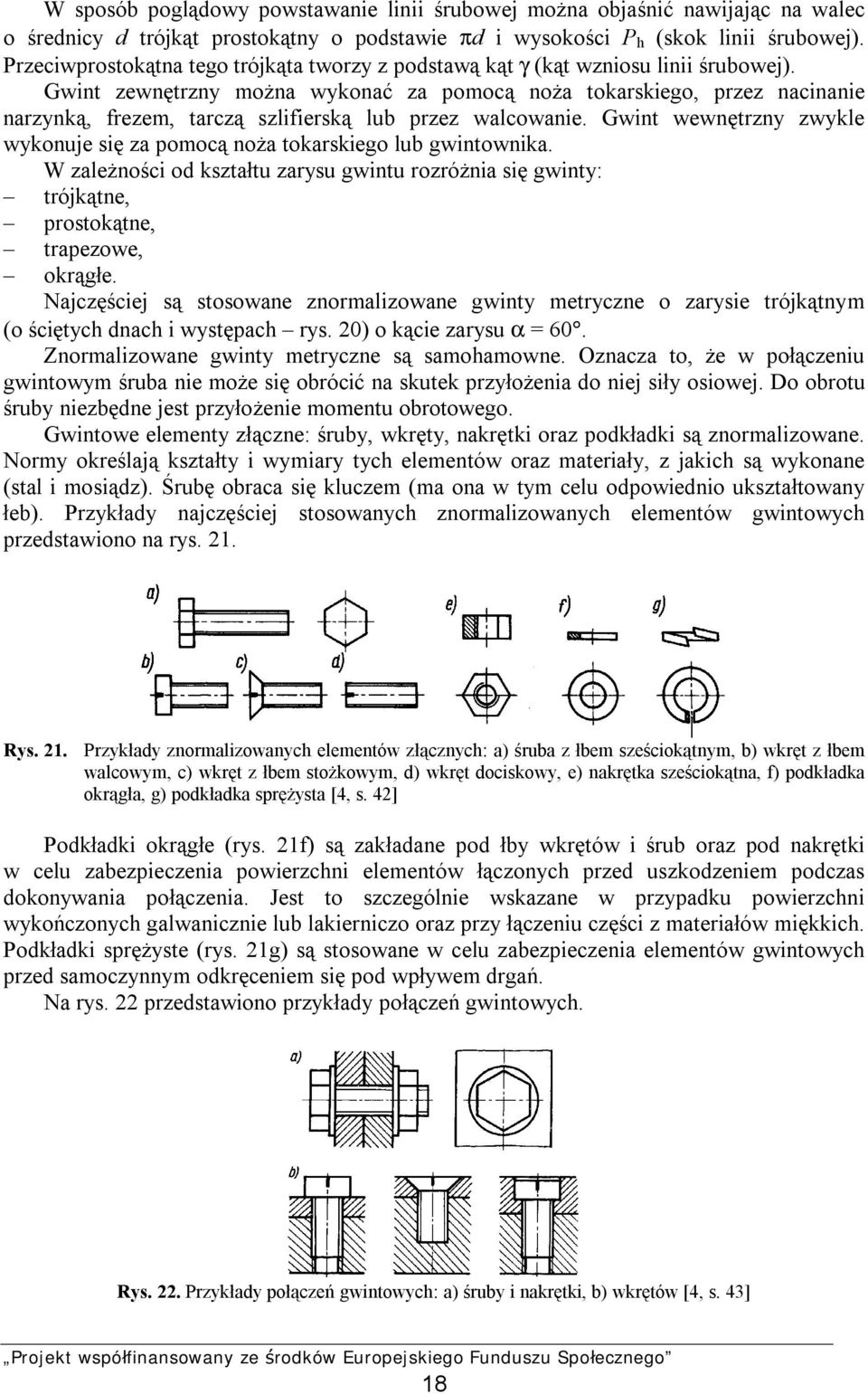 Gwint zewnętrzny można wykonać za pomocą noża tokarskiego, przez nacinanie narzynką, frezem, tarczą szlifierską lub przez walcowanie.