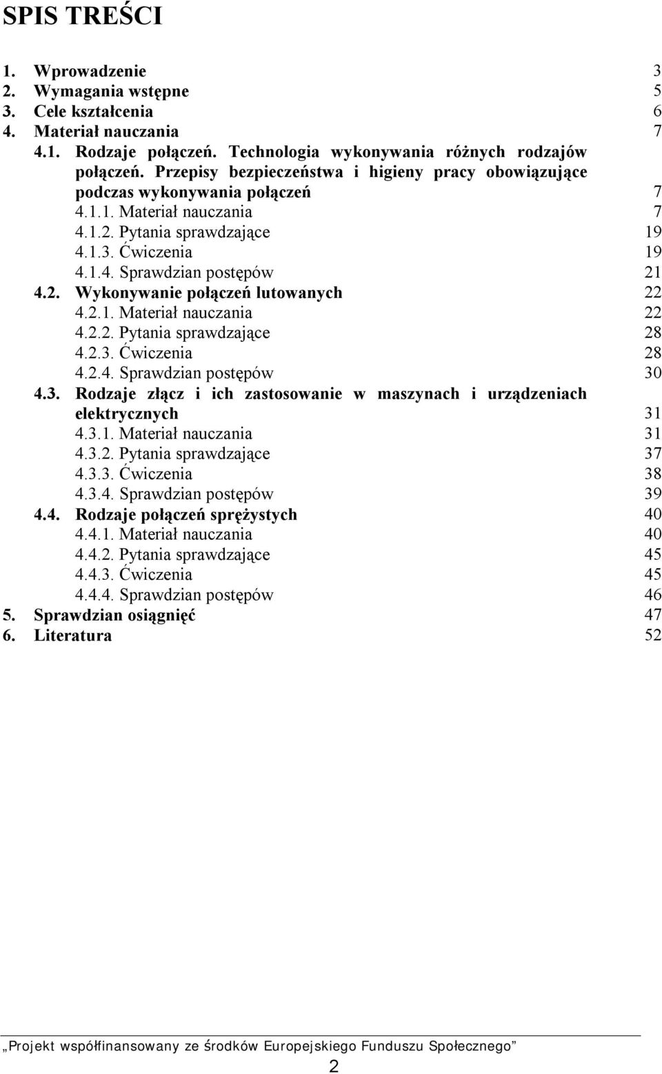 2.1. Materiał nauczania 22 4.2.2. Pytania sprawdzające 28 4.2.3. Ćwiczenia 28 4.2.4. Sprawdzian postępów 30 4.3. Rodzaje złącz i ich zastosowanie w maszynach i urządzeniach elektrycznych 31 4.3.1. Materiał nauczania 31 4.