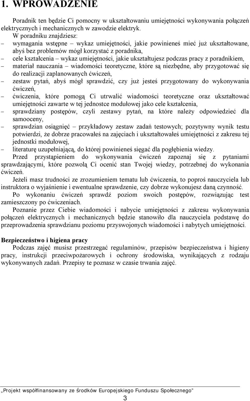ukształtujesz podczas pracy z poradnikiem, - materiał nauczania wiadomości teoretyczne, które są niezbędne, aby przygotować się do realizacji zaplanowanych ćwiczeń, - zestaw pytań, abyś mógł