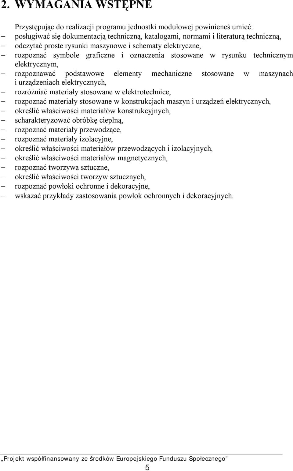 urządzeniach elektrycznych, rozróżniać materiały stosowane w elektrotechnice, rozpoznać materiały stosowane w konstrukcjach maszyn i urządzeń elektrycznych, określić właściwości materiałów