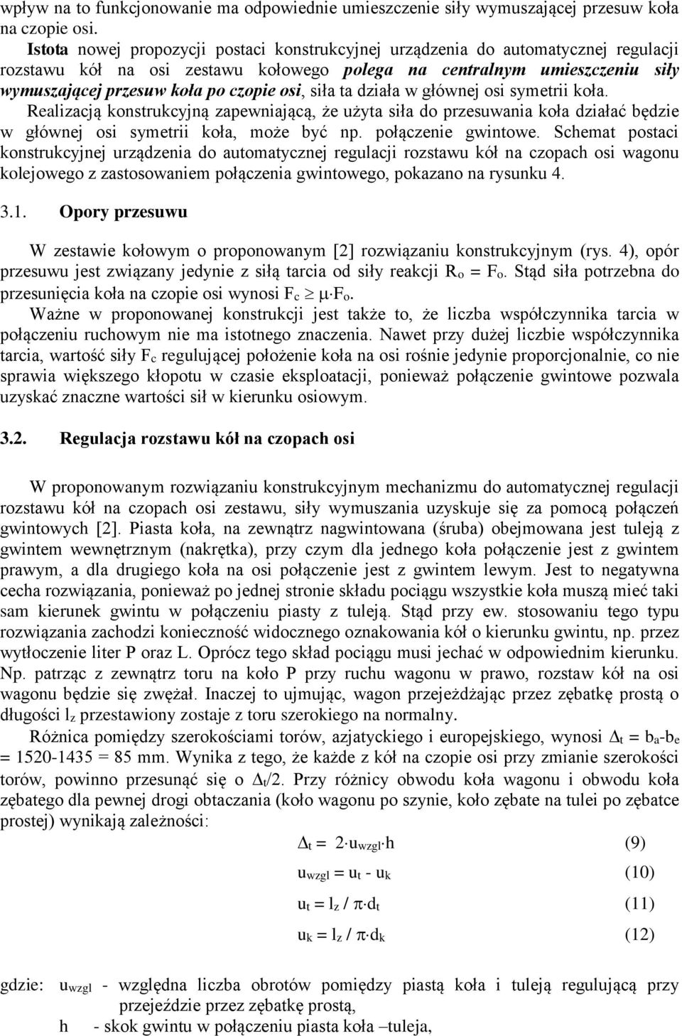 osi, siła ta działa w głównej osi symetrii koła. Realizacją konstrukcyjną zapewniającą, że użyta siła do przesuwania koła działać będzie w głównej osi symetrii koła, może być np. połączenie gwintowe.