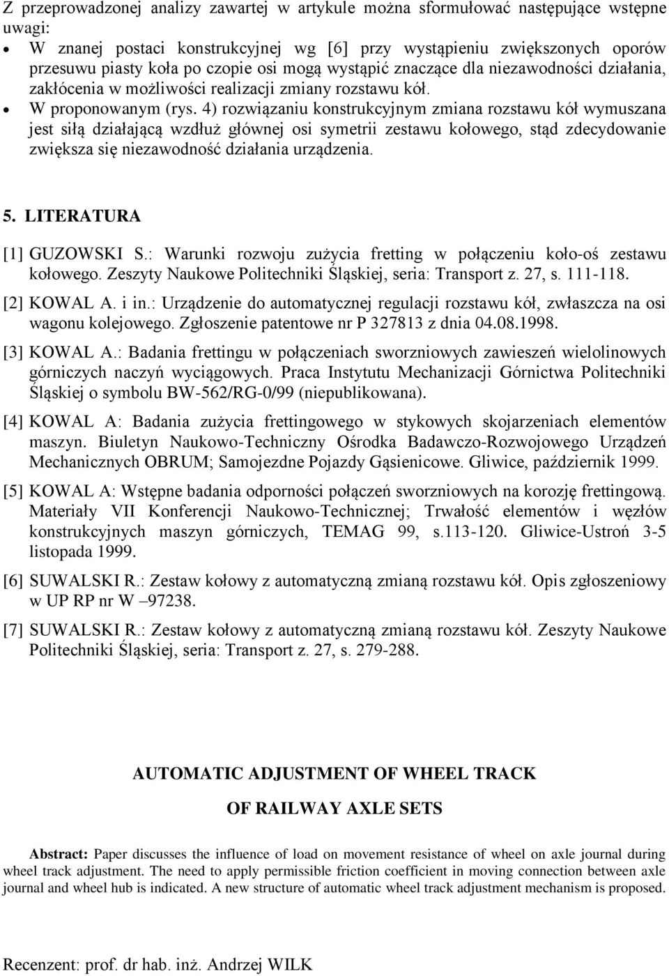 4) rozwiązaniu konstrukcyjnym zmiana rozstawu kół wymuszana jest siłą działającą wzdłuż głównej osi symetrii zestawu kołowego, stąd zdecydowanie zwiększa się niezawodność działania urządzenia. 5.