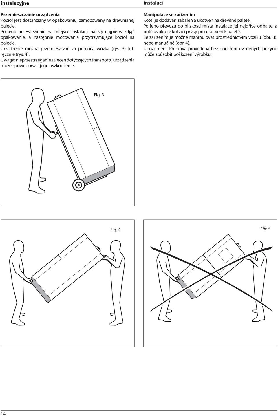 3) lub ręcznie (rys. 4). Uwaga: nieprzestrzeganie zaleceń dotyczących transportu urządzenia może spowodować jego uszkodzenie.