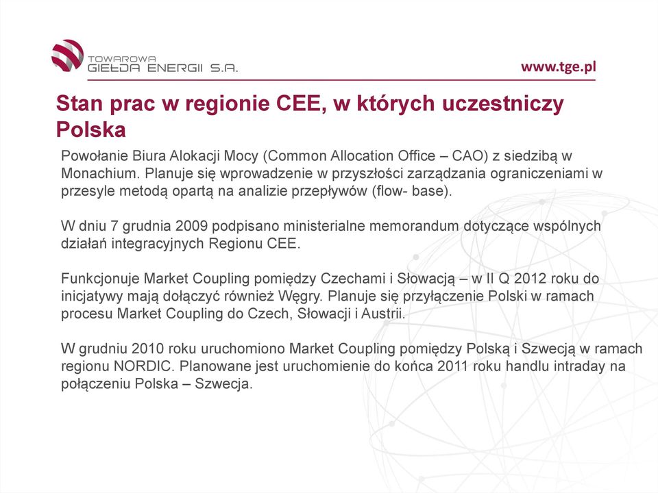 W dniu 7 grudnia 2009 podpisano ministerialne memorandum dotyczące wspólnych działań integracyjnych Regionu CEE.