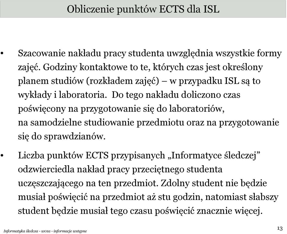 Do tego nakładu doliczono czas poświęcony na przygotowanie się do laboratoriów, na samodzielne studiowanie przedmiotu oraz na przygotowanie się do sprawdzianów.