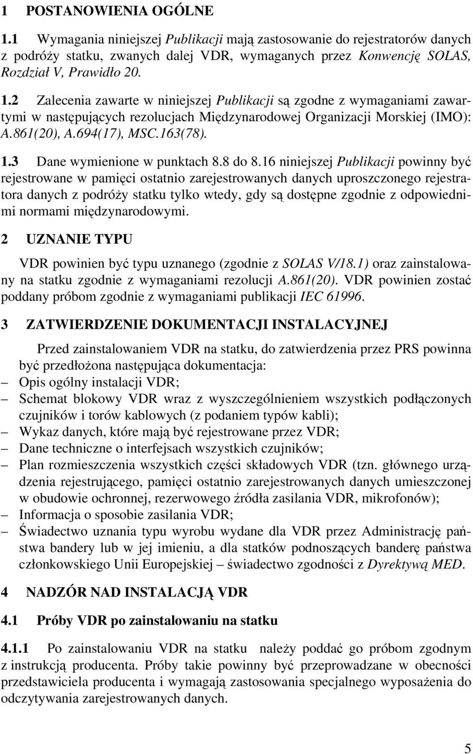 16 niniejszej Publikacji powinny być rejestrowane w pamięci ostatnio zarejestrowanych danych uproszczonego rejestratora danych z podróży statku tylko wtedy, gdy są dostępne zgodnie z odpowiednimi