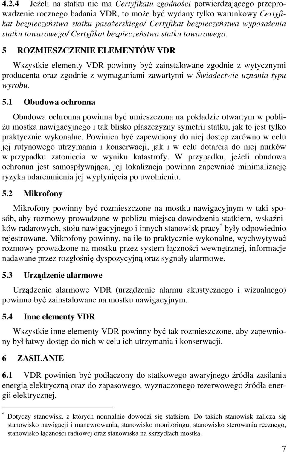 5 ROZMIESZCZENIE ELEMENTÓW VDR Wszystkie elementy VDR powinny być zainstalowane zgodnie z wytycznymi producenta oraz zgodnie z wymaganiami zawartymi w Świadectwie uznania typu wyrobu. 5.