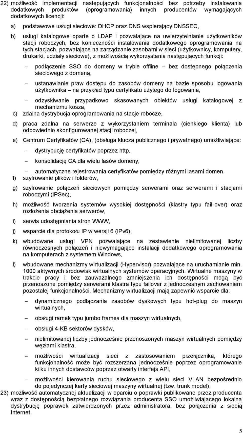 oprogramowania na tych stacjach, pozwalające na zarządzanie zasobami w sieci (użytkownicy, komputery, drukarki, udziały sieciowe), z możliwością wykorzystania następujących funkcji: podłączenie SSO