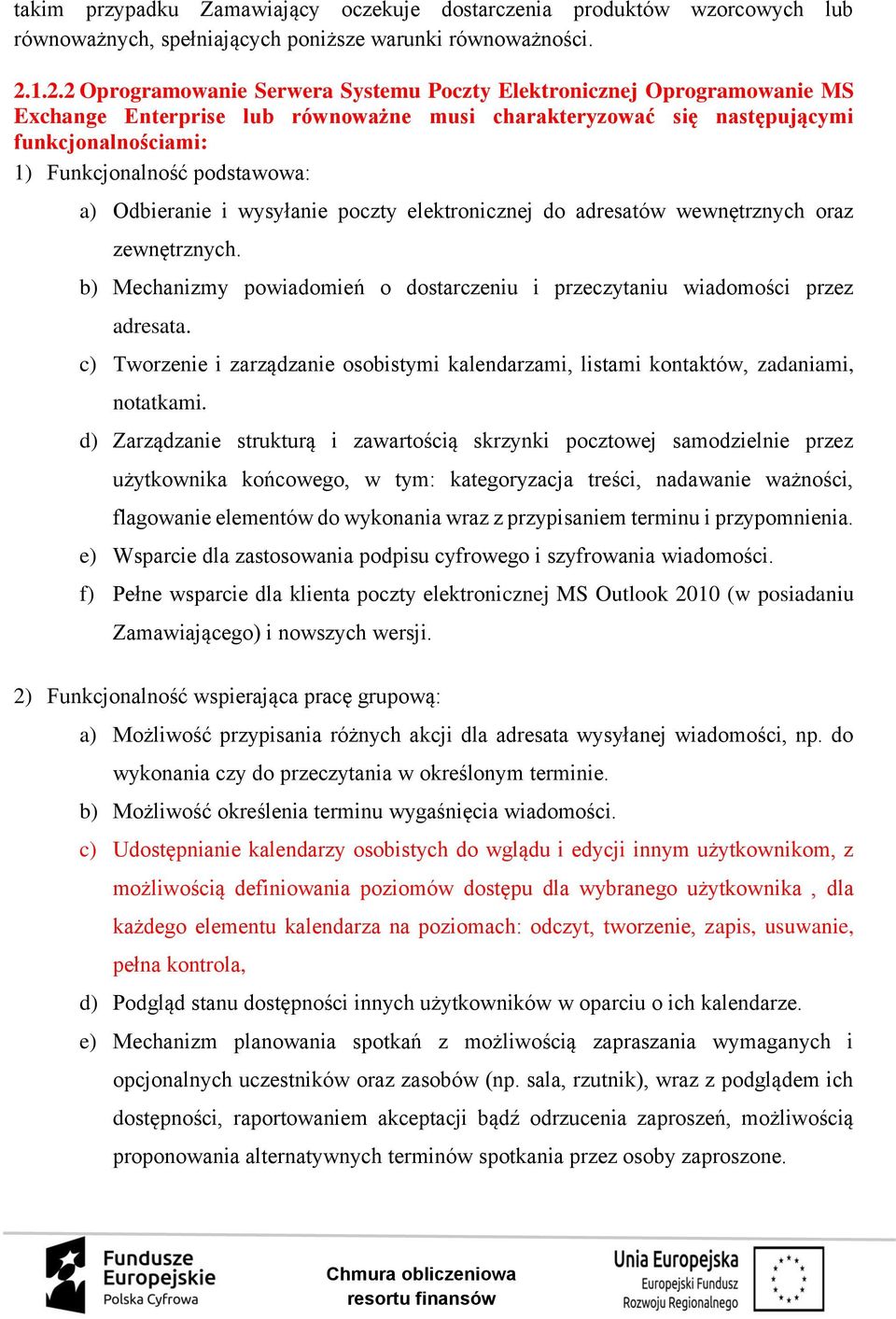 podstawowa: a) Odbieranie i wysyłanie poczty elektronicznej do adresatów wewnętrznych oraz zewnętrznych. b) Mechanizmy powiadomień o dostarczeniu i przeczytaniu wiadomości przez adresata.