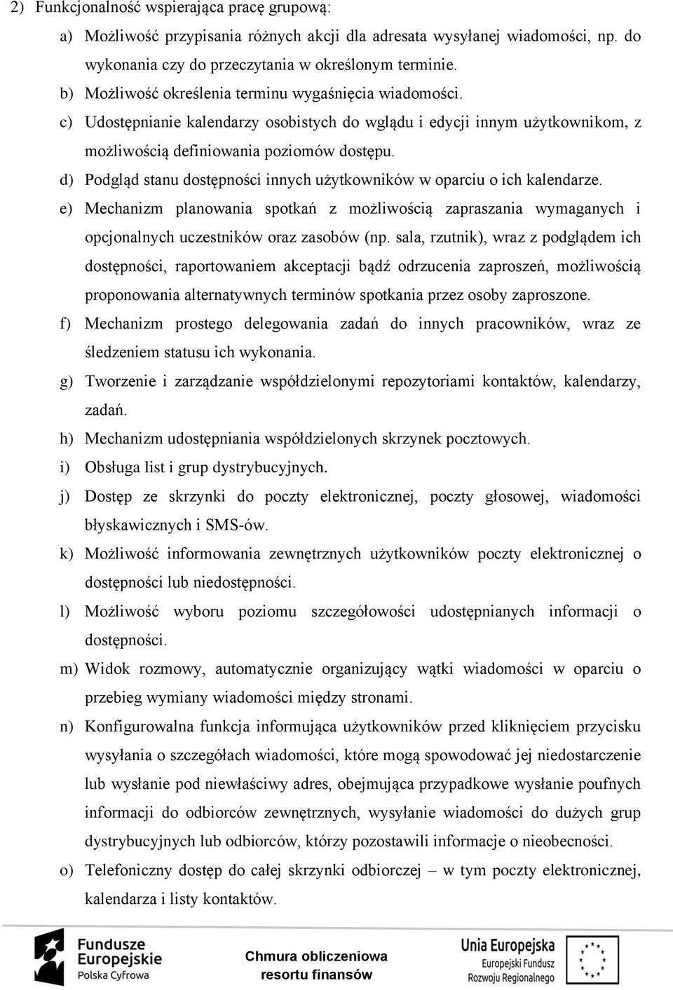 d) Podgląd stanu dostępności innych użytkowników w oparciu o ich kalendarze. e) Mechanizm planowania spotkań z możliwością zapraszania wymaganych i opcjonalnych uczestników oraz zasobów (np.