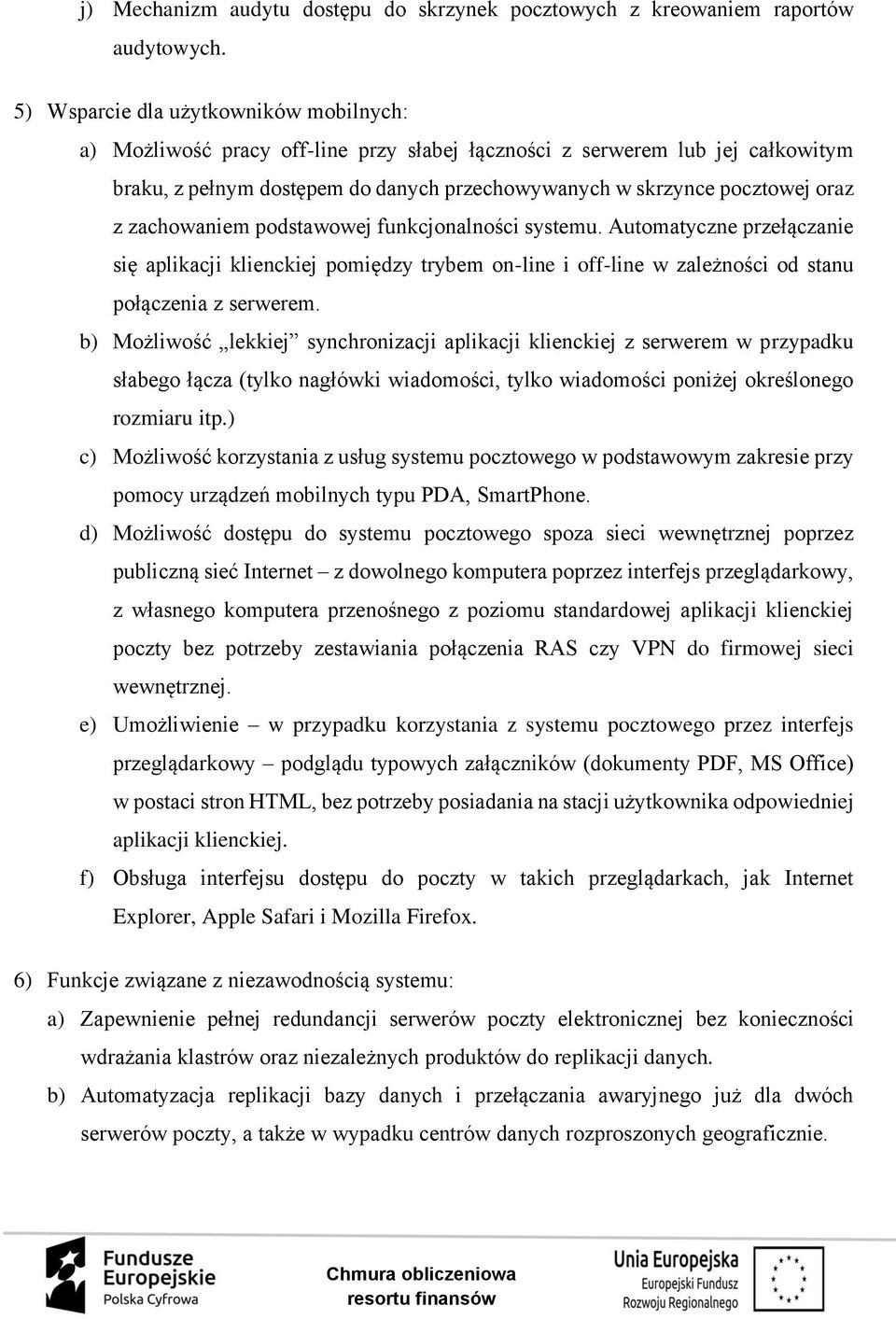 zachowaniem podstawowej funkcjonalności systemu. Automatyczne przełączanie się aplikacji klienckiej pomiędzy trybem on-line i off-line w zależności od stanu połączenia z serwerem.