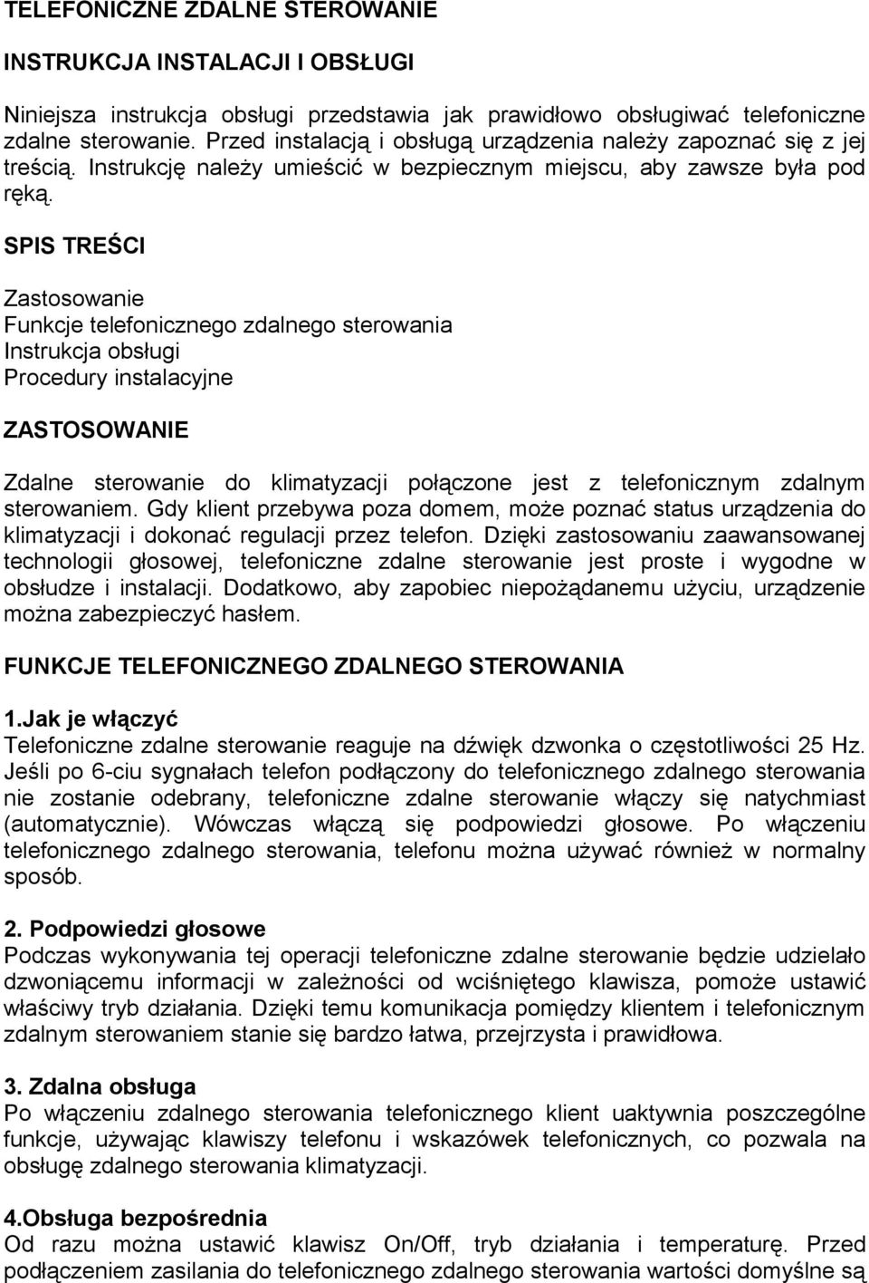 SPIS TREŚCI Zastosowanie Funkcje telefonicznego zdalnego sterowania Instrukcja obsługi Procedury instalacyjne ZASTOSOWANIE Zdalne sterowanie do klimatyzacji połączone jest z telefonicznym zdalnym