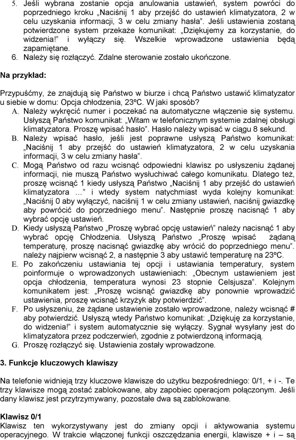 Zdalne sterowanie zostało ukończone. Na przykład: Przypuśćmy, że znajdują się Państwo w biurze i chcą Państwo ustawić klimatyzator u siebie w domu: Opcja chłodzenia, 23ºC. W jaki sposób? A.