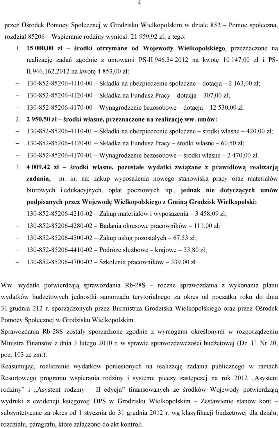 2012 na kwotę 4 853,00 zł: 130-852-85206-4110-00 Składki na ubezpieczenie społeczne dotacja 2 163,00 zł; 130-852-85206-4120-00 Składka na Fundusz Pracy dotacja 307,00 zł; 130-852-85206-4170-00