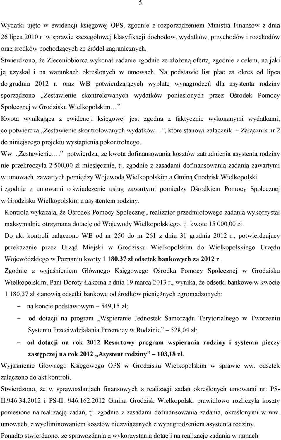 Stwierdzono, że Zleceniobiorca wykonał zadanie zgodnie ze złożoną ofertą, zgodnie z celem, na jaki ją uzyskał i na warunkach określonych w umowach.