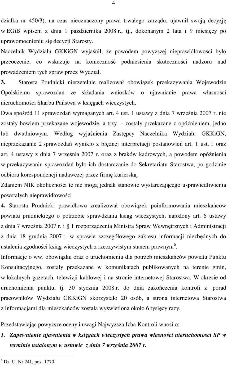 Naczelnik Wydziału GKKiGN wyjaśnił, Ŝe powodem powyŝszej nieprawidłowości było przeoczenie, co wskazuje na konieczność podniesienia skuteczności nadzoru nad prowadzeniem tych spraw przez Wydział. 3.