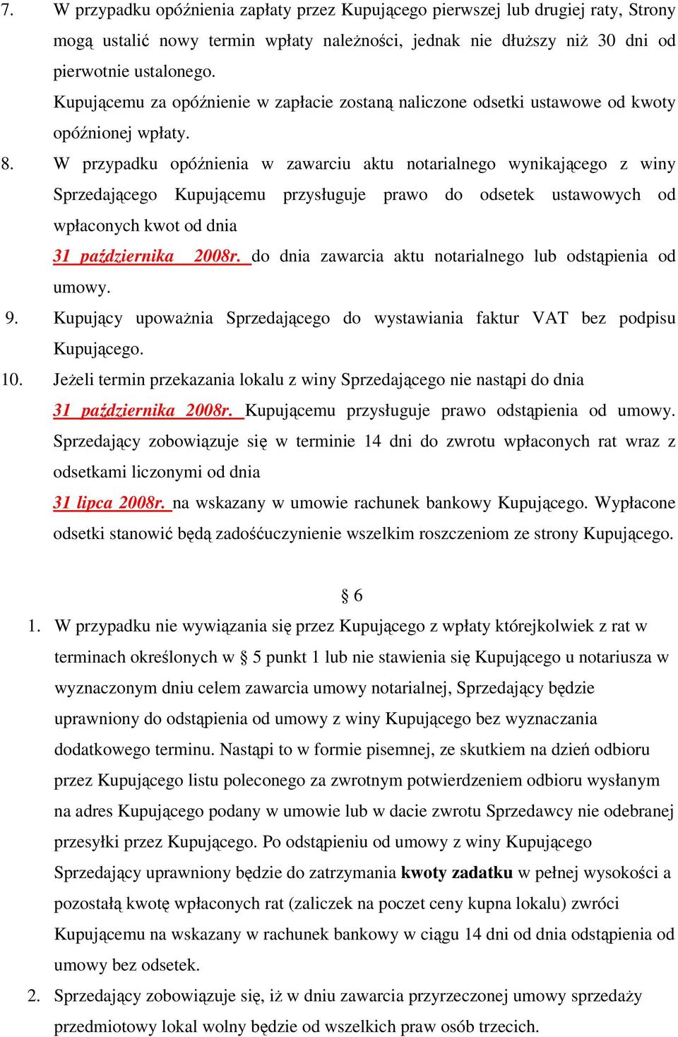 W przypadku opónienia w zawarciu aktu notarialnego wynikajcego z winy Sprzedajcego Kupujcemu przysługuje prawo do odsetek ustawowych od wpłaconych kwot od dnia 31 padziernika 2008r.