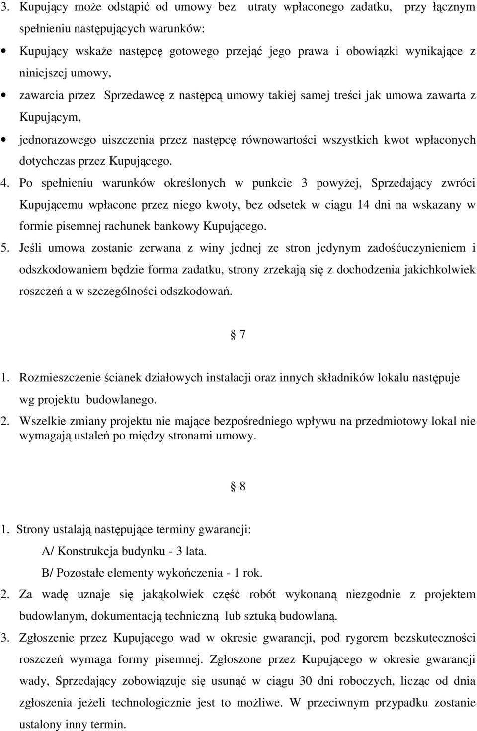 Po spełnieniu warunków okrelonych w punkcie 3 powyej, Sprzedajcy zwróci Kupujcemu wpłacone przez niego kwoty, bez odsetek w cigu 14 dni na wskazany w formie pisemnej rachunek bankowy Kupujcego. 5.