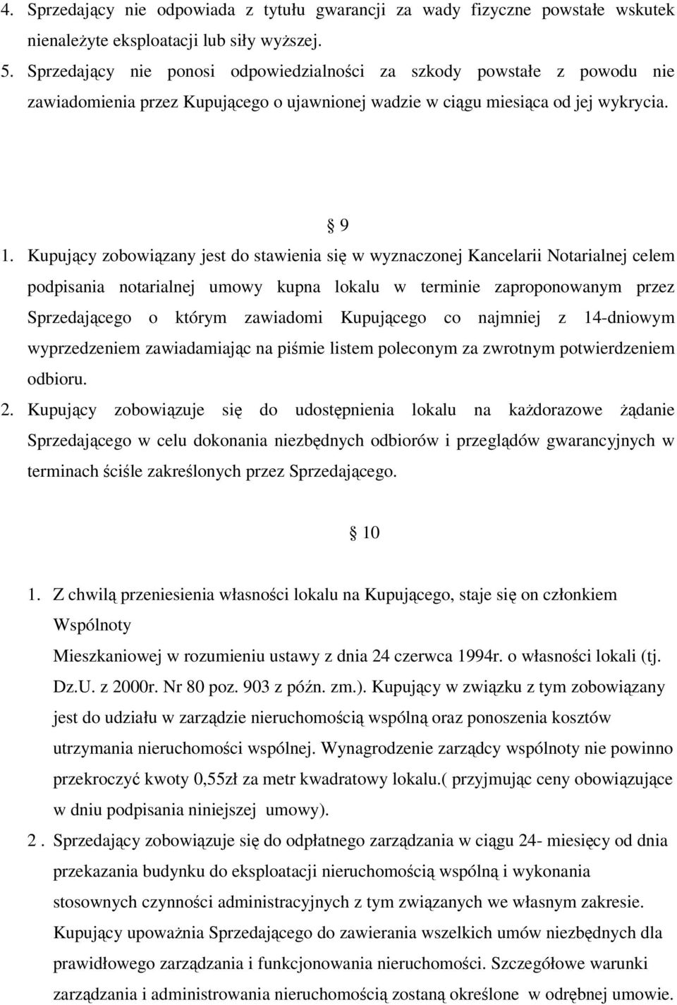 Kupujcy zobowizany jest do stawienia si w wyznaczonej Kancelarii Notarialnej celem podpisania notarialnej umowy kupna lokalu w terminie zaproponowanym przez Sprzedajcego o którym zawiadomi Kupujcego