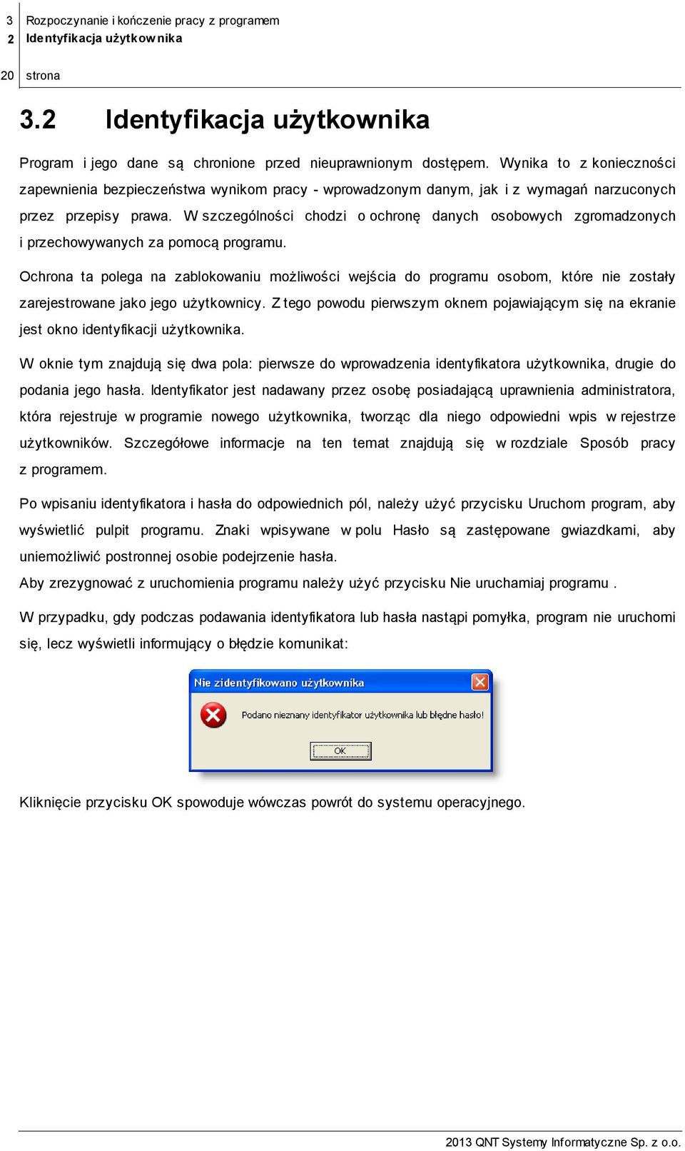 przechowywanych za pomocą programu Ochrona ta polega na zablokowaniu możliwości wejścia do programu osobom, które nie zostały zarejestrowane jako jego użytkownicy Z tego powodu pierwszym oknem