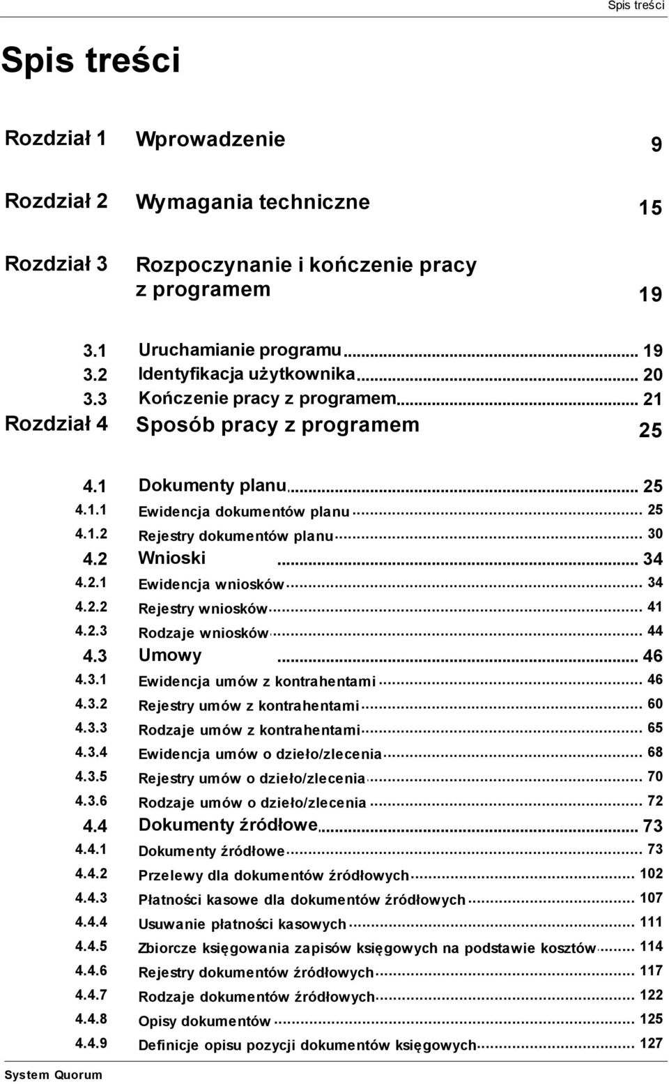 Ewidencja wniosków 422 41 Rejestry wniosków 423 44 Rodzaje wniosków 43 Umowy 46 431 46 Ewidencja umów z kontrahentami 432 60 Rejestry umów z kontrahentami 433 65 Rodzaje umów z kontrahentami 434 68