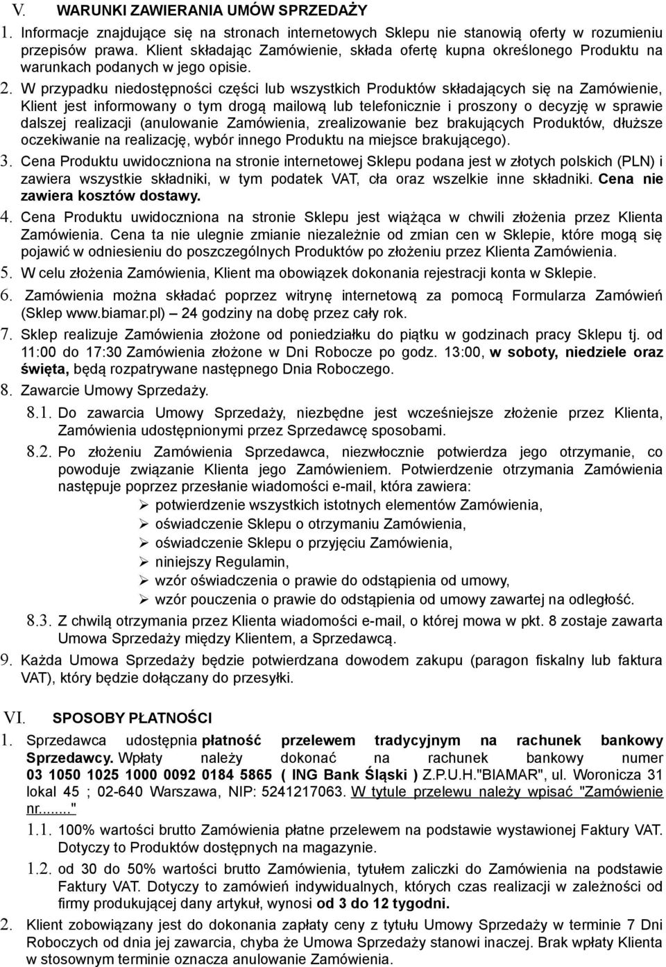 W przypadku niedostępności części lub wszystkich Produktów składających się na Zamówienie, Klient jest informowany o tym drogą mailową lub telefonicznie i proszony o decyzję w sprawie dalszej