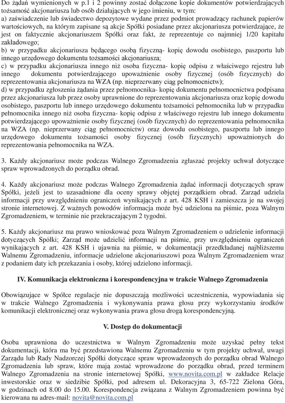rachunek papierów wartociowych, na którym zapisane s akcje Spółki posiadane przez akcjonariusza potwierdzajce, e jest on faktycznie akcjonariuszem Spółki oraz fakt, e reprezentuje co najmniej 1/20