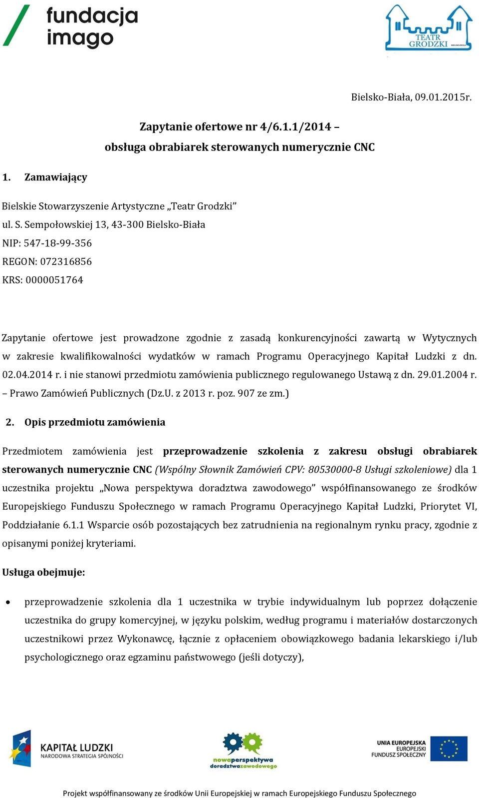 Sempołowskiej 13, 43-300 Bielsko-Biała NIP: 547-18-99-356 REGON: 072316856 KRS: 0000051764 Zapytanie ofertowe jest prowadzone zgodnie z zasadą konkurencyjności zawartą w Wytycznych w zakresie