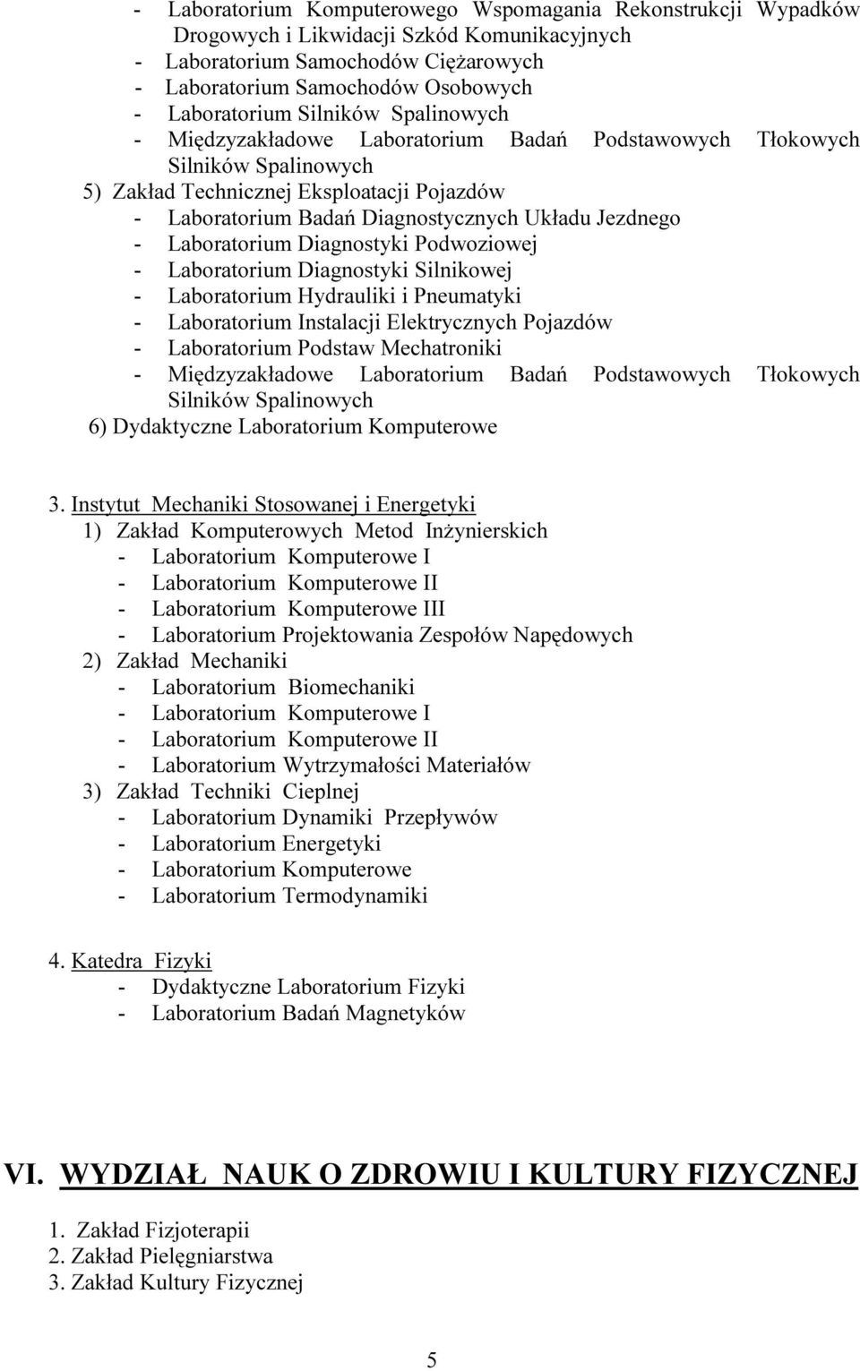 - Laboratorium Diagnostyki Podwoziowej - Laboratorium Diagnostyki Silnikowej - Laboratorium Hydrauliki i Pneumatyki - Laboratorium Instalacji Elektrycznych Pojazdów - Laboratorium Podstaw