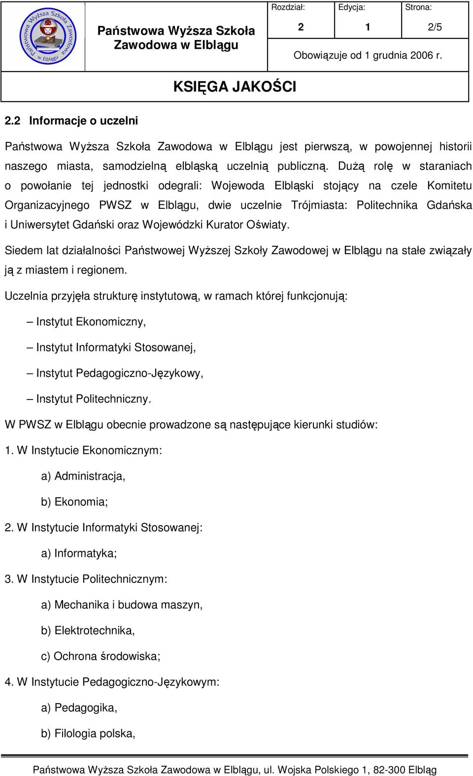 Gdański oraz Wojewódzki Kurator Oświaty. Siedem lat działalności Państwowej WyŜszej Szkoły Zawodowej w Elblągu na stałe związały ją z miastem i regionem.