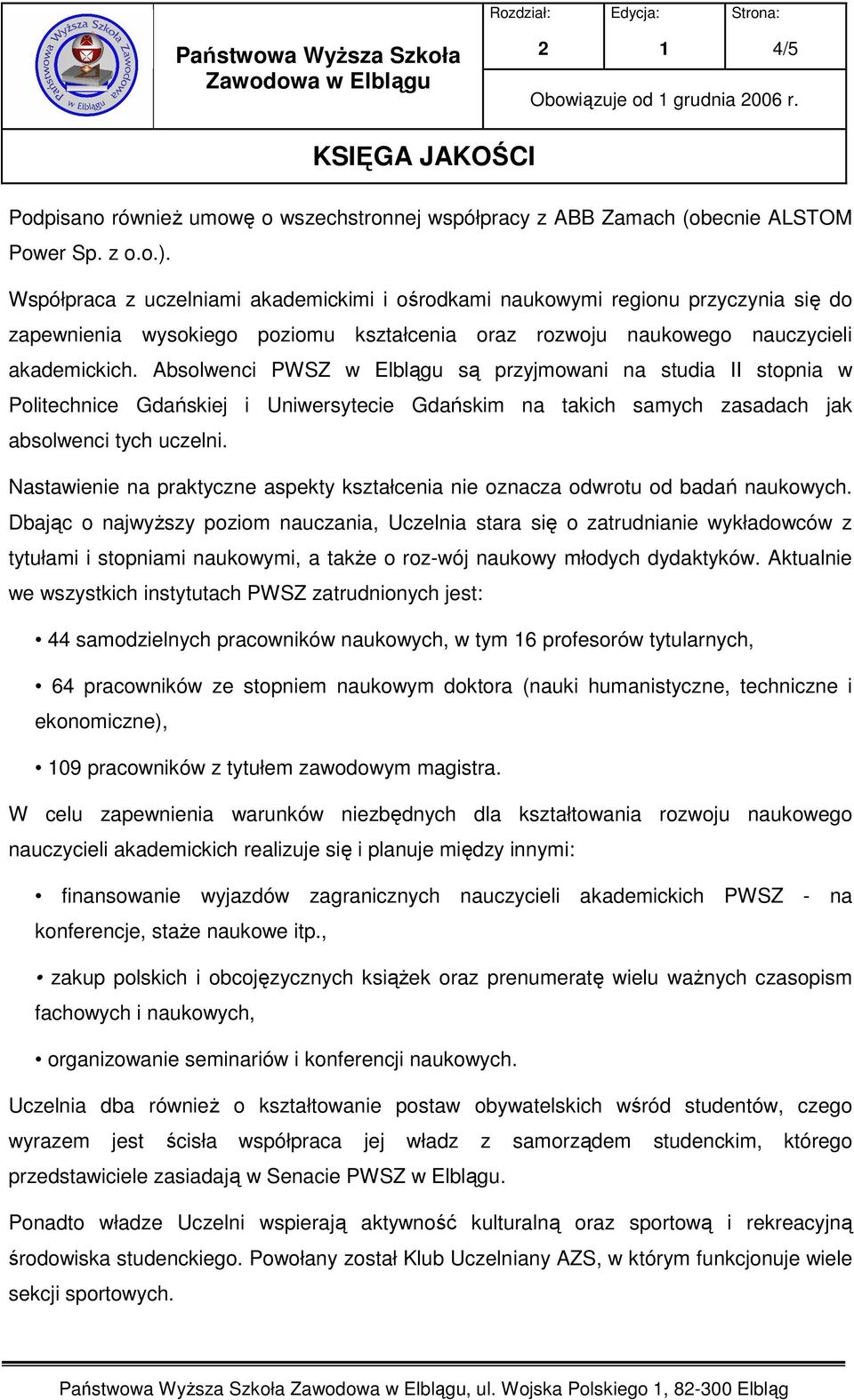 Absolwenci PWSZ w Elblągu są przyjmowani na studia II stopnia w Politechnice Gdańskiej i Uniwersytecie Gdańskim na takich samych zasadach jak absolwenci tych uczelni.