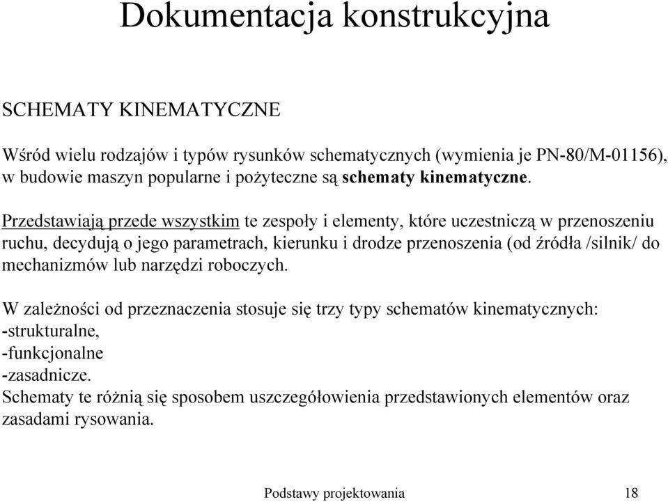 Przedstawiają przede wszystkim te zespoły i elementy, które uczestniczą w przenoszeniu ruchu, decydują o jego parametrach, kierunku i drodze przenoszenia