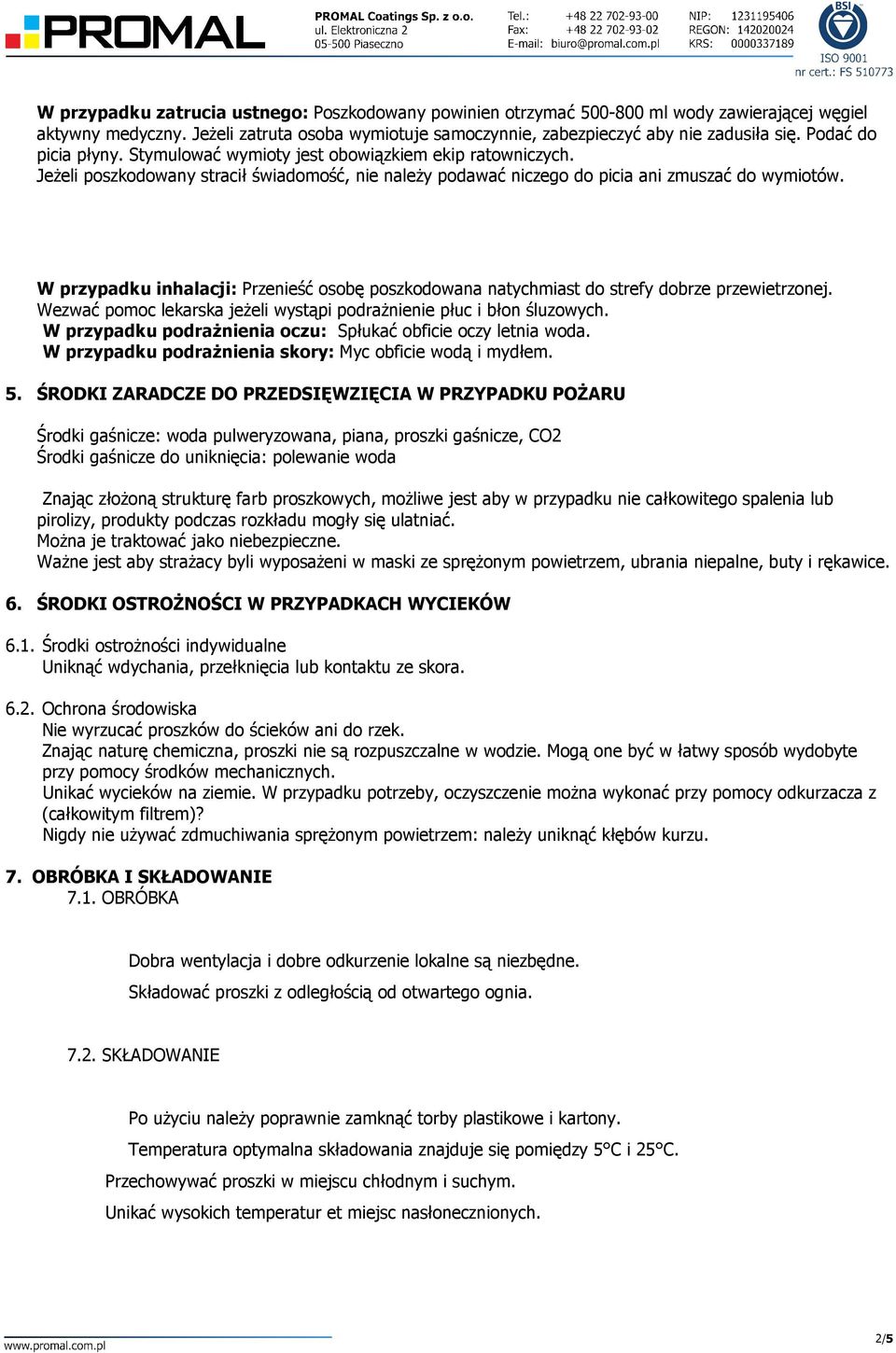 W przypadku inhalacji: Przenieść osobę poszkodowana natychmiast do strefy dobrze przewietrzonej. Wezwać pomoc lekarska jeżeli wystąpi podrażnienie płuc i błon śluzowych.