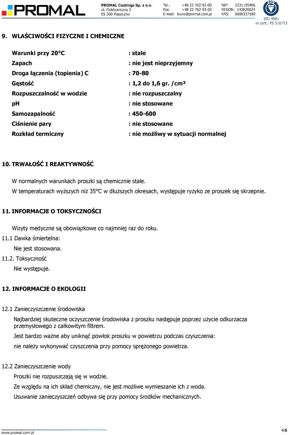 TRWAŁOŚĆ I REAKTYWNOŚĆ W normalnych warunkach proszki są chemicznie stale. W temperaturach wyższych niż 35 C w dłuższych okresach, występuje ryzyko ze proszek się skrzepnie. 11.