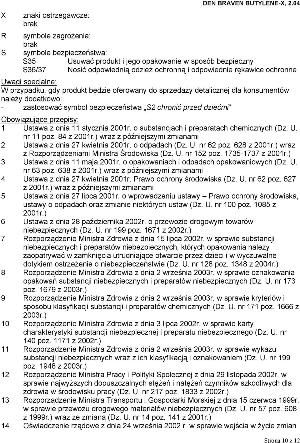 ochronne Uwagi specjalne: W przypadku, gdy produkt będzie oferowany do sprzedaży detalicznej dla konsumentów należy dodatkowo: - zastosować symbol bezpieczeństwa S2 chronić przed dziećmi Obowiązujące