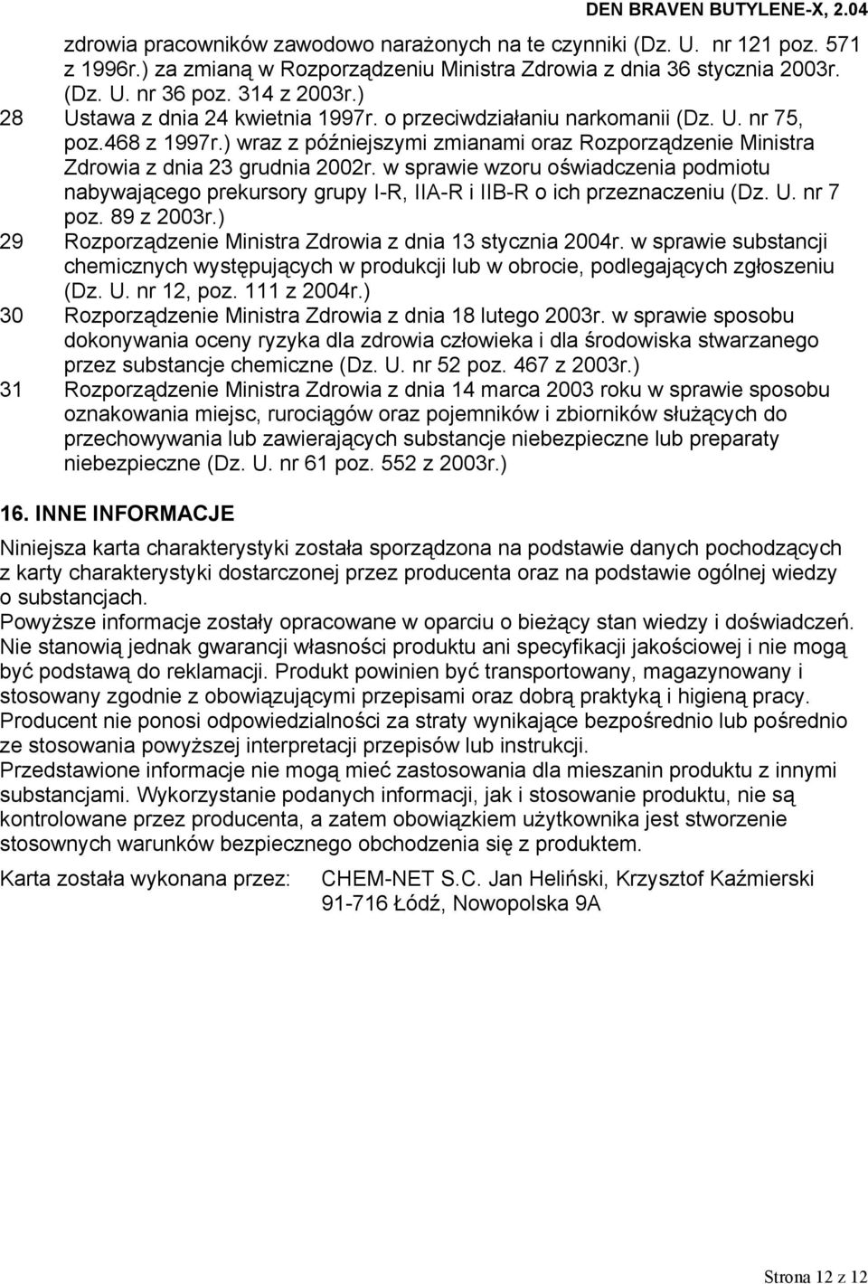 w sprawie wzoru oświadczenia podmiotu nabywającego prekursory grupy I-R, IIA-R i IIB-R o ich przeznaczeniu (Dz. U. nr 7 poz. 89 z 2003r.) 29 Rozporządzenie Ministra Zdrowia z dnia 13 stycznia 2004r.