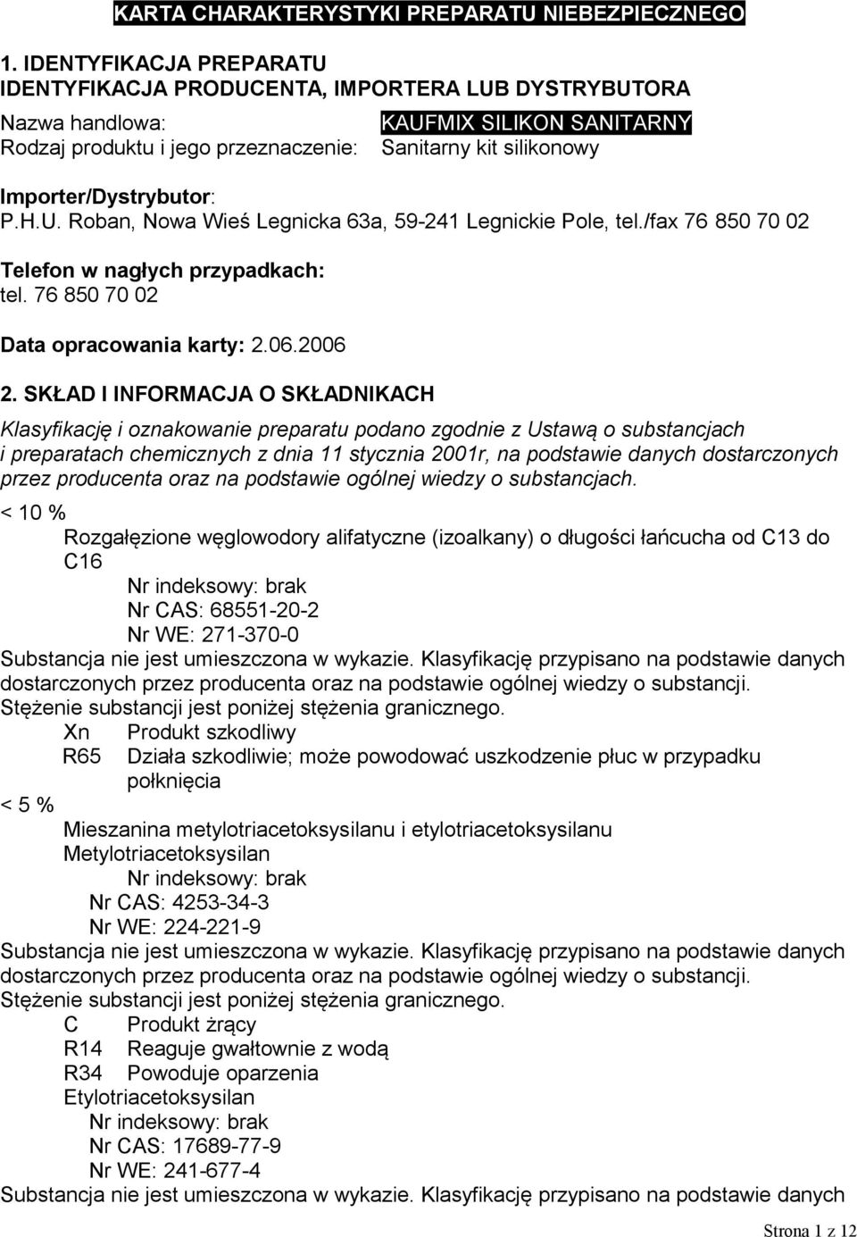 Importer/Dystrybutor: P.H.U. Roban, Nowa Wieś Legnicka 63a, 59-241 Legnickie Pole, tel./fax 76 850 70 02 Telefon w nagłych przypadkach: tel. 76 850 70 02 Data opracowania karty: 2.06.2006 2.