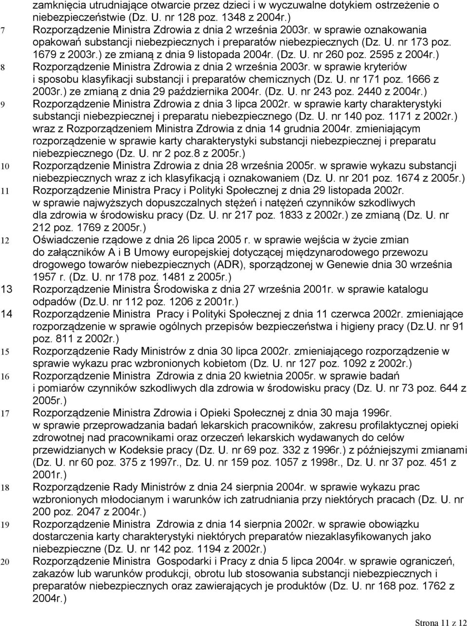 ) 8 Rozporządzenie Ministra Zdrowia z dnia 2 września 2003r. w sprawie kryteriów i sposobu klasyfikacji substancji i preparatów chemicznych (Dz. U. nr 171 poz. 1666 z 2003r.