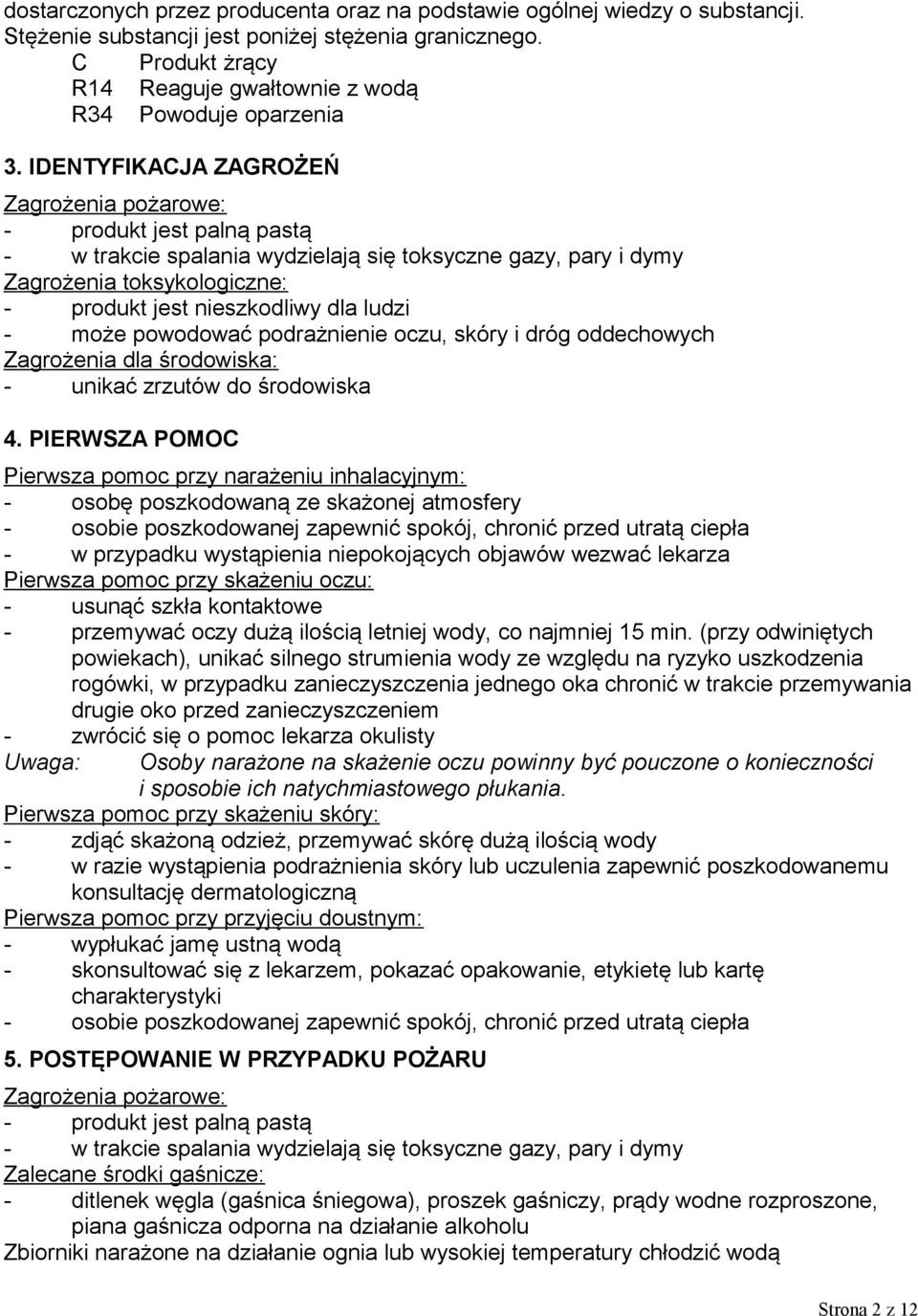 IDENTYFIKACJA ZAGROŻEŃ Zagrożenia pożarowe: - produkt jest palną pastą - w trakcie spalania wydzielają się toksyczne gazy, pary i dymy Zagrożenia toksykologiczne: - produkt jest nieszkodliwy dla