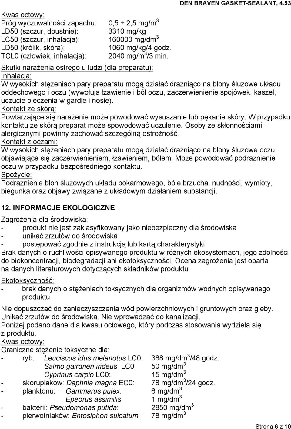 53 Skutki narażenia ostrego u ludzi (dla preparatu): Inhalacja: W wysokich stężeniach pary preparatu mogą działać drażniąco na błony śluzowe układu oddechowego i oczu (wywołują łzawienie i ból oczu,